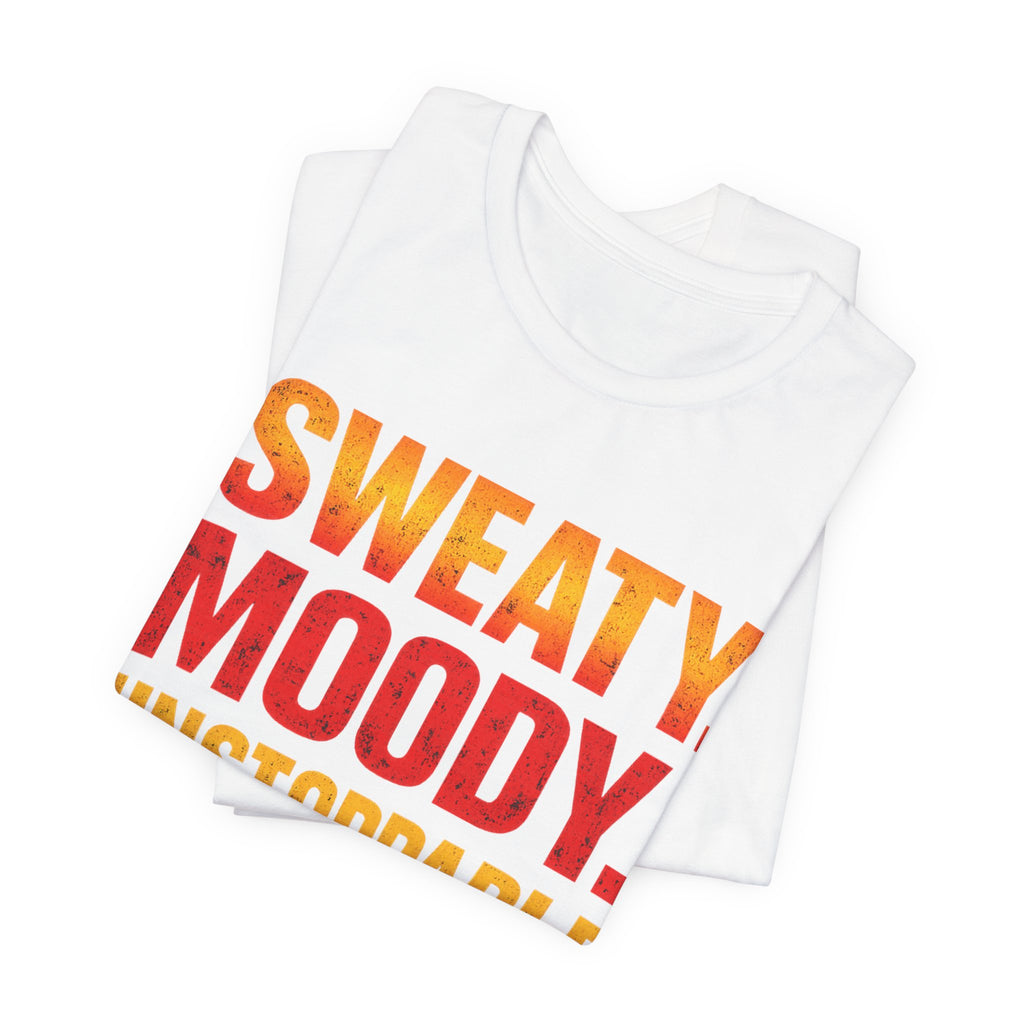 Sweaty Moody Unstoppable T-Shirt