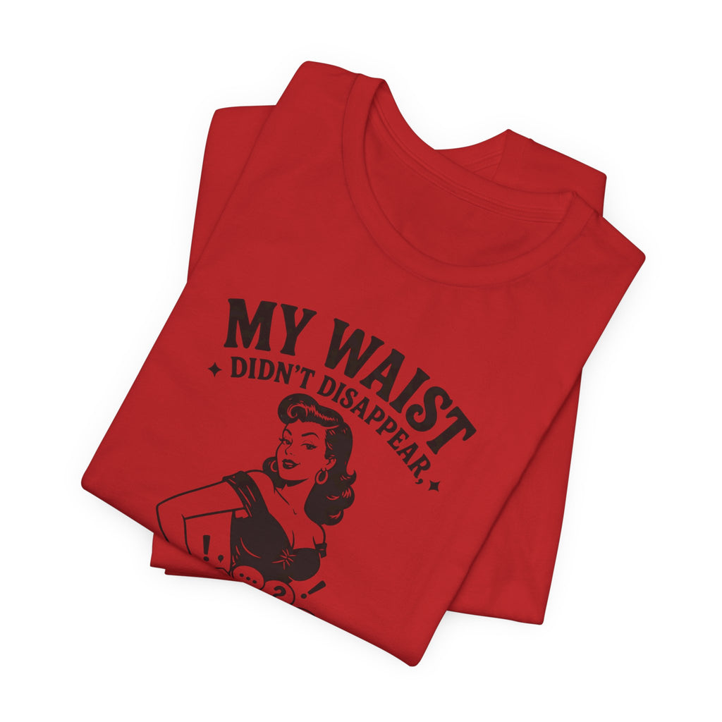 My Waist Didn't Disappear T-Shirt