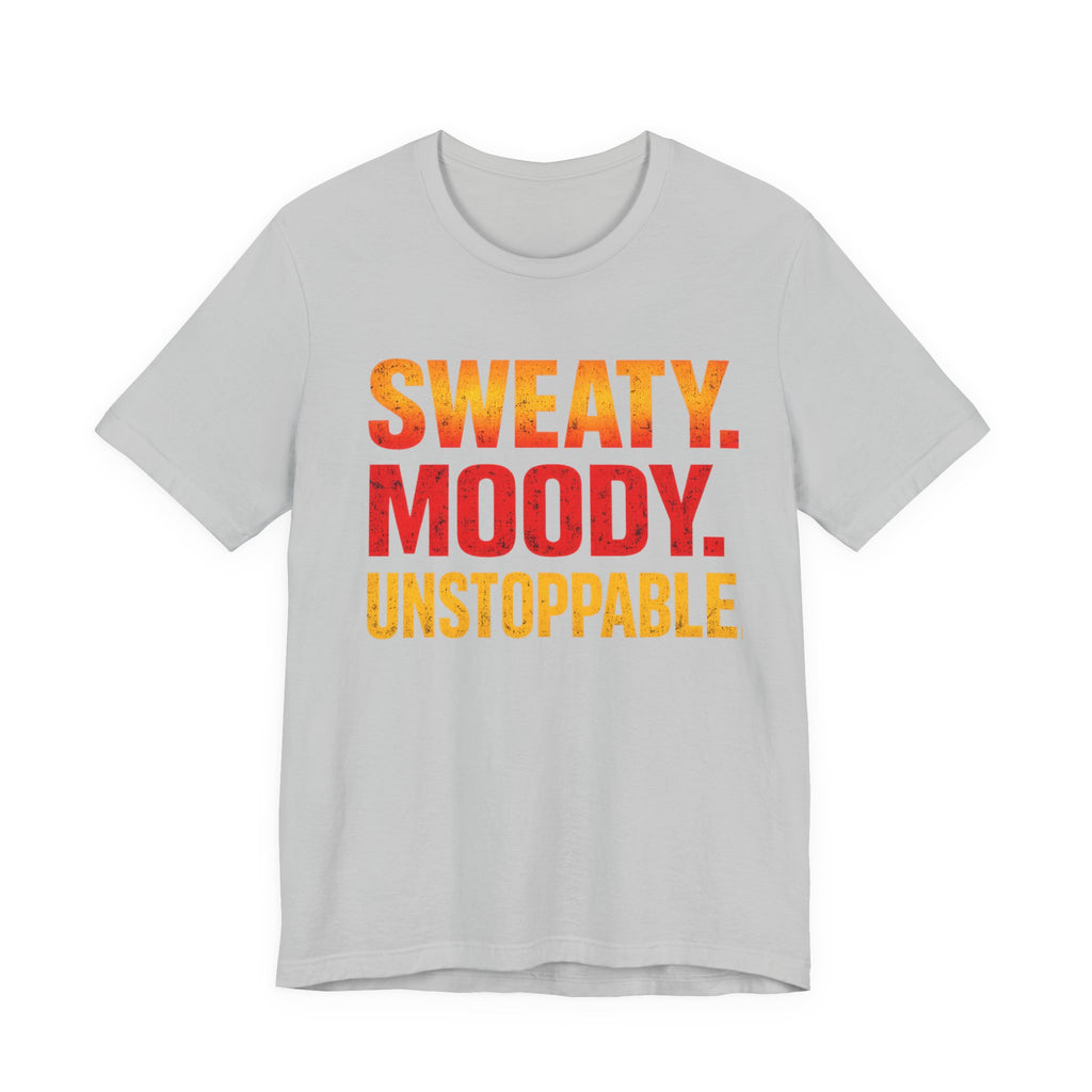 Sweaty Moody Unstoppable T-Shirt