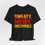 Sweaty Moody Unstoppable T-Shirt