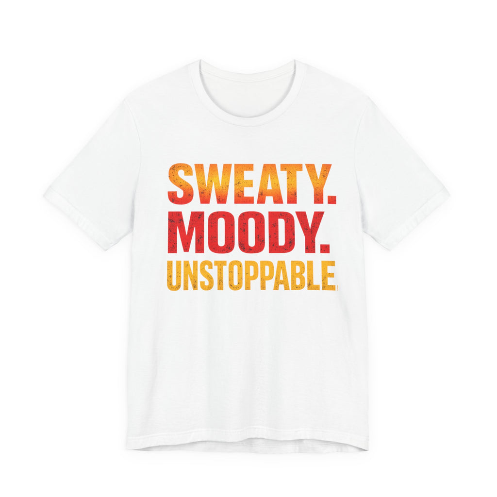 Sweaty Moody Unstoppable T-Shirt