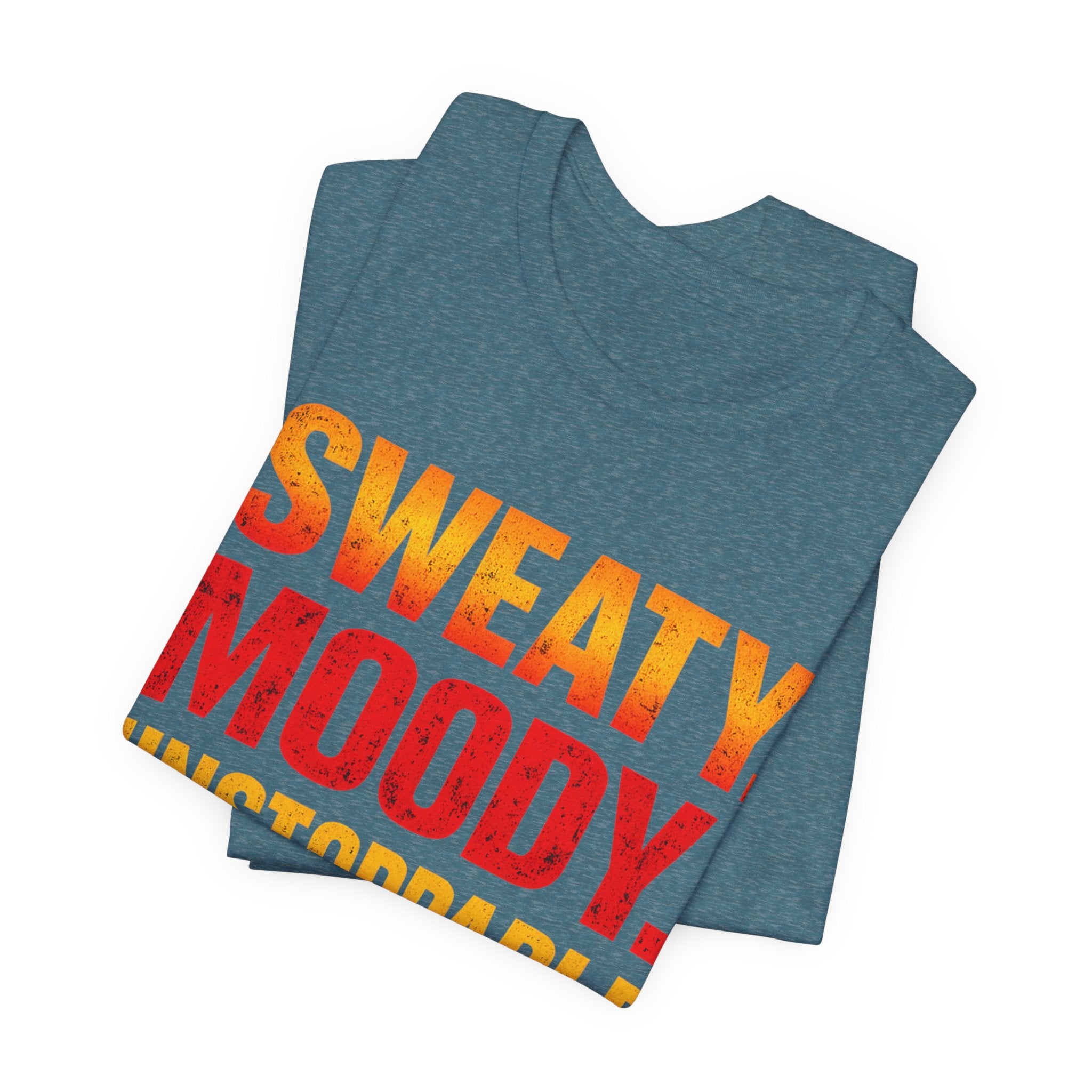 Sweaty Moody Unstoppable T-Shirt