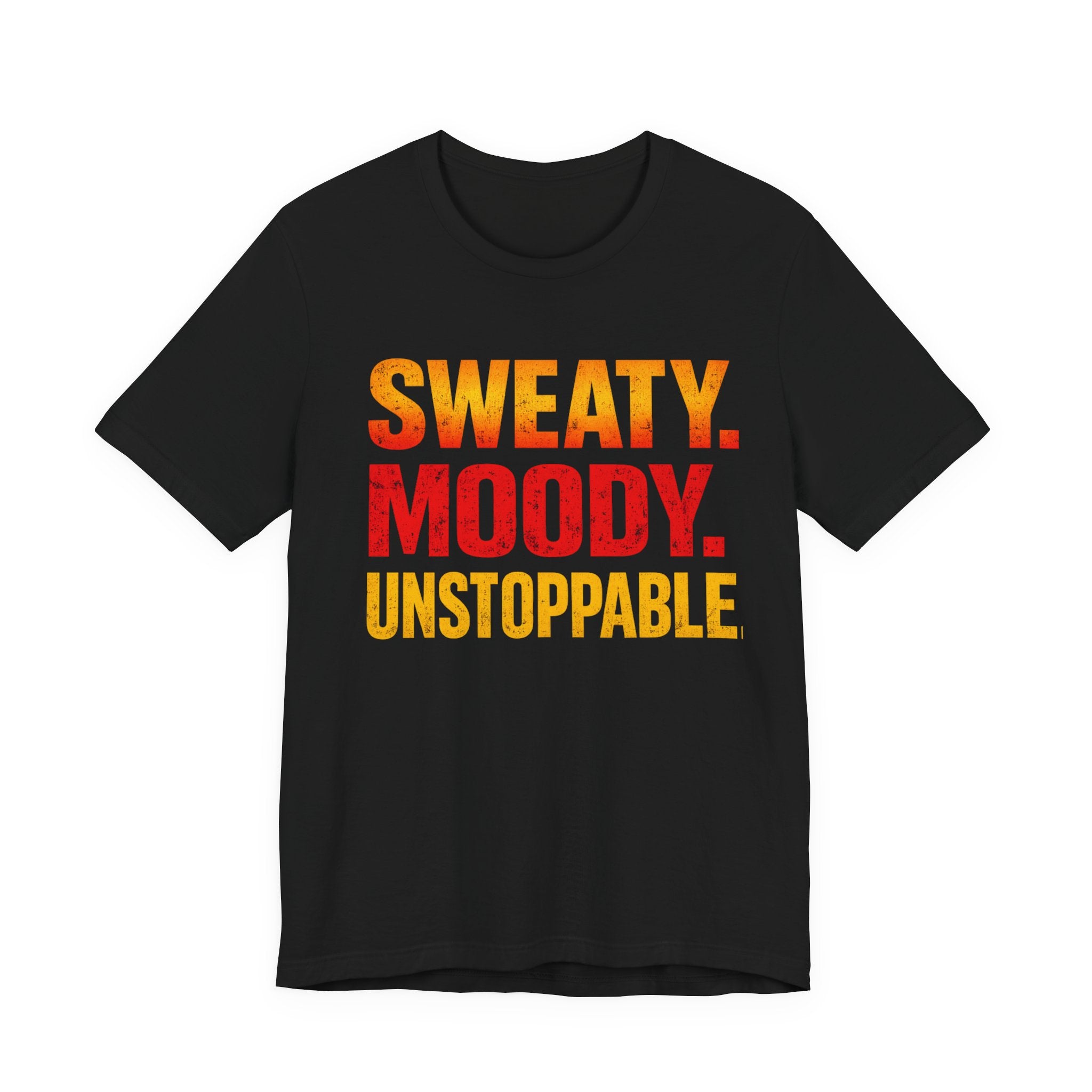 Sweaty Moody Unstoppable T-Shirt