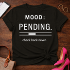 Mood: Pending Tee — "Mood: Pending. check back never." Graphic T-Shirt