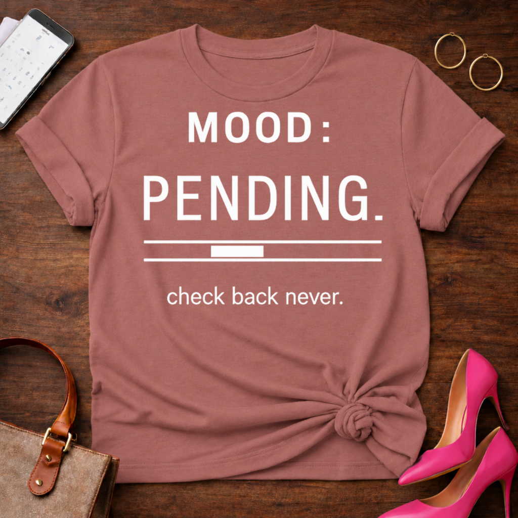 Mood: Pending Tee — "Mood: Pending. check back never." Graphic T-Shirt