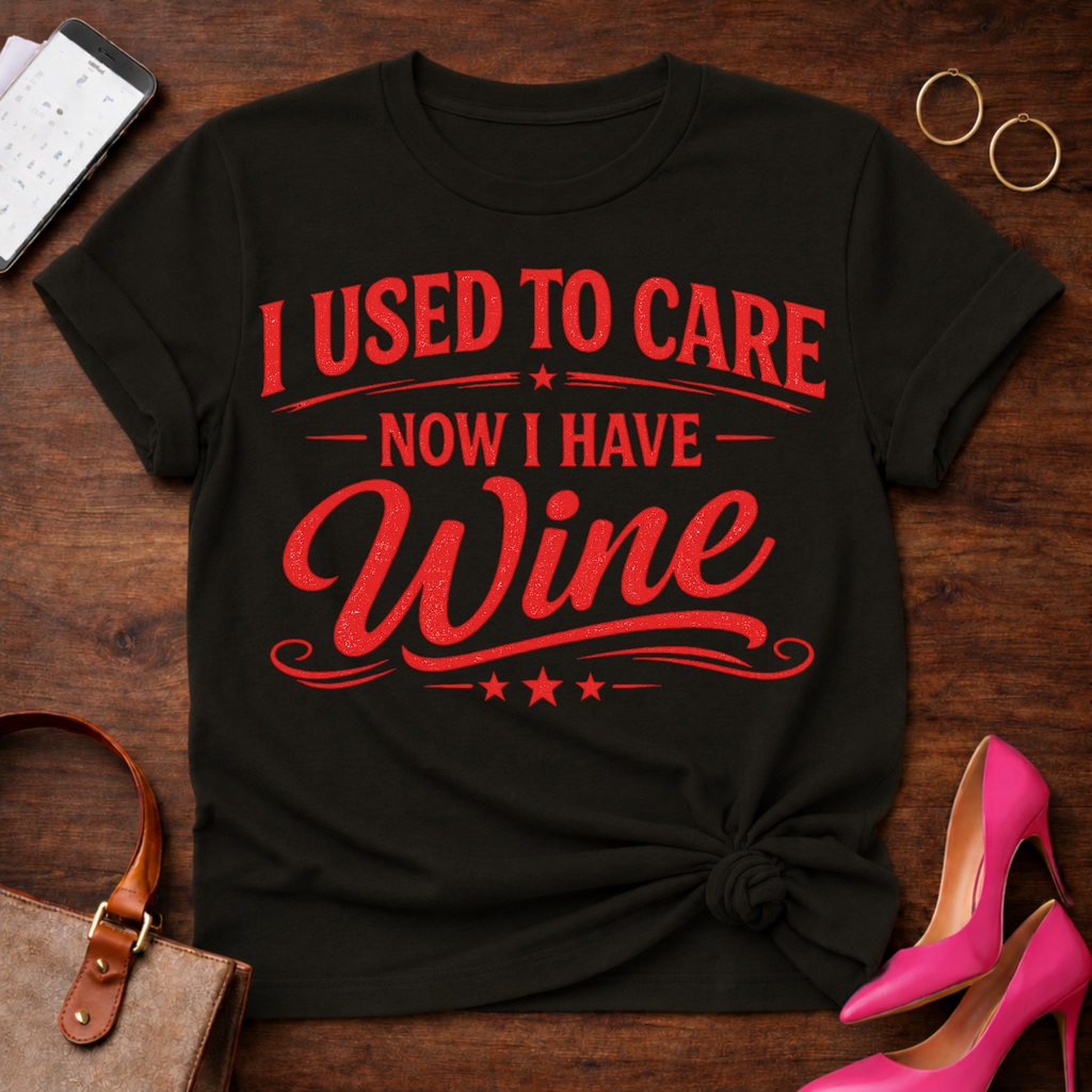 I Used To Care. Now I Have Wine. Graphic T-Shirt