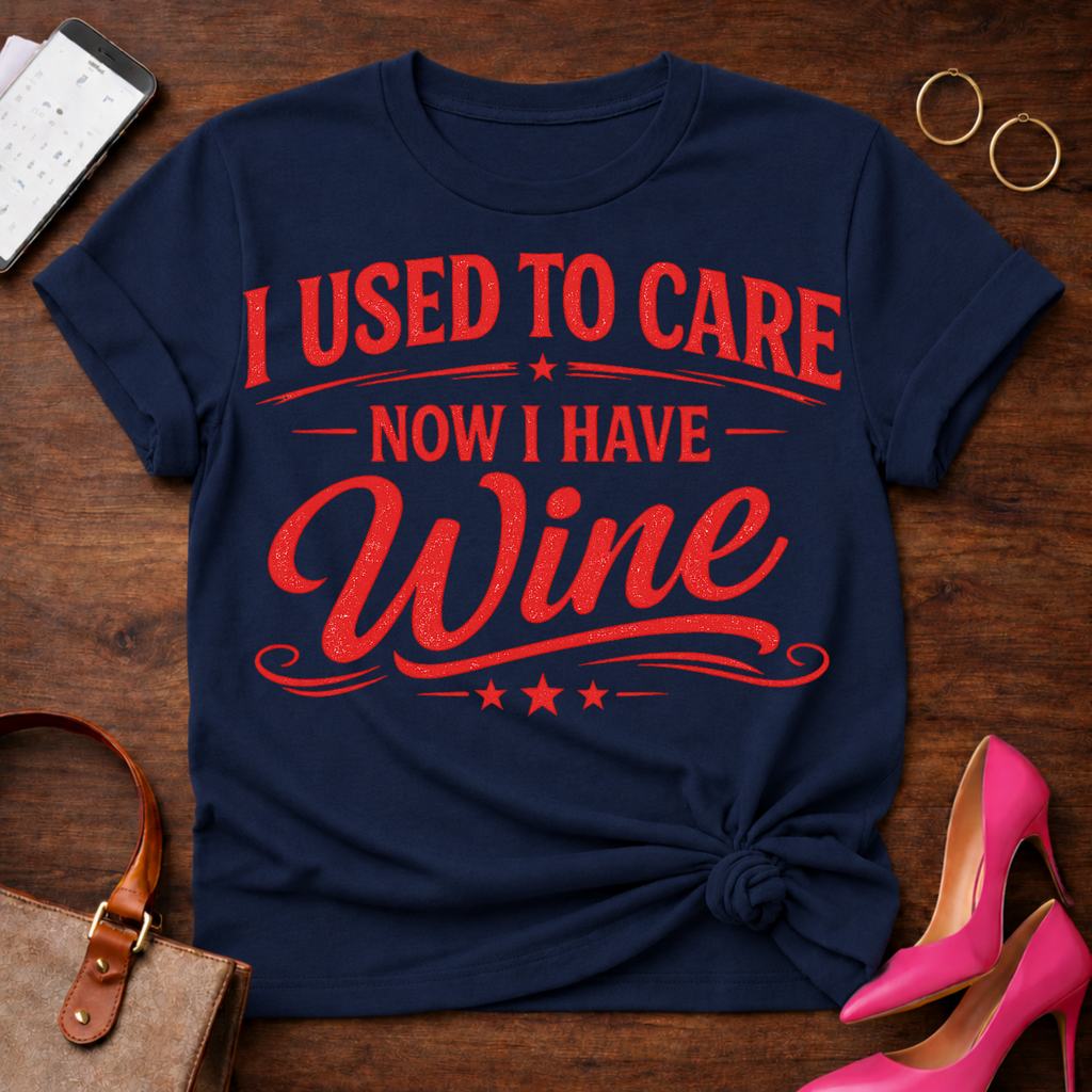 I Used To Care. Now I Have Wine. Graphic T-Shirt