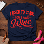 I Used To Care. Now I Have Wine. Graphic T-Shirt