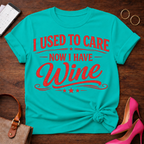 I Used To Care. Now I Have Wine. Graphic T-Shirt