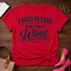I Used To Care. Now I Have Wine. Graphic T-Shirt