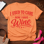 I Used To Care. Now I Have Wine. Graphic T-Shirt