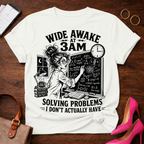 Wide Awake At 3 AM. Solving Problems I Don't Actually Have Graphic T-Shirt