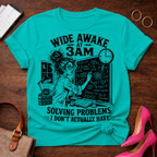 Wide Awake At 3 AM. Solving Problems I Don't Actually Have Graphic T-Shirt