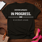System Update In Progress. Do Not Disturb Seriously T-Shirt