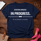 System Update In Progress. Do Not Disturb Seriously T-Shirt