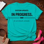 System Update In Progress. Do Not Disturb Seriously T-Shirt