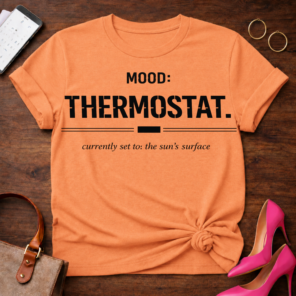 Mood: Thermostat. Currently set to the sun's surface. Graphic T-Shirt