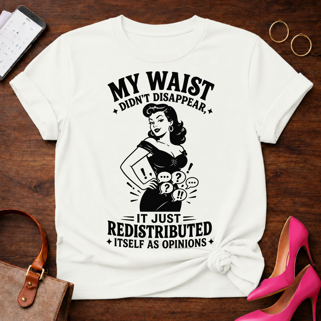My Waist Didn't Disappear. It Redistributed Graphic T-Shirt