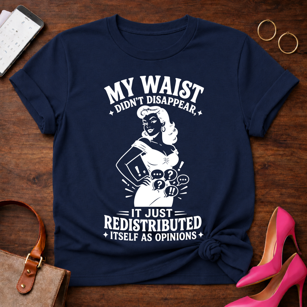 My Waist Didn't Disappear. It Redistributed Graphic T-Shirt