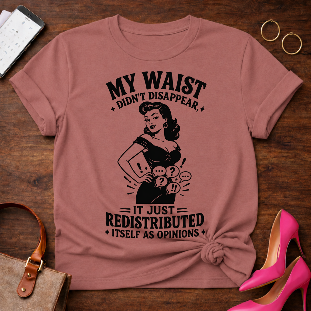 My Waist Didn't Disappear. It Redistributed Graphic T-Shirt