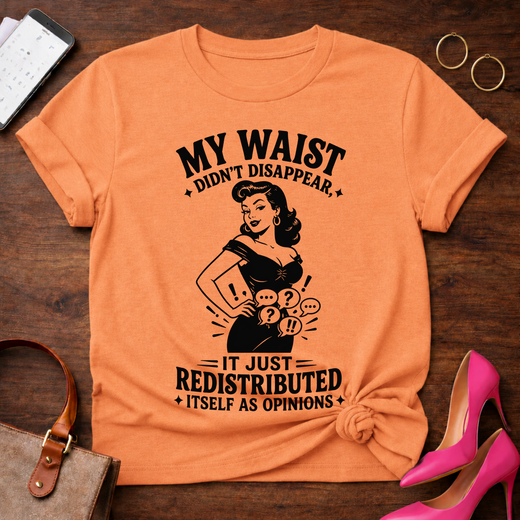 My Waist Didn't Disappear. It Redistributed Graphic T-Shirt