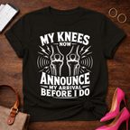 My Knees Now Announce My Arrival T-Shirt