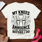 My Knees Now Announce My Arrival T-Shirt