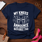 My Knees Now Announce My Arrival T-Shirt