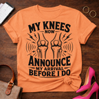 My Knees Now Announce My Arrival T-Shirt