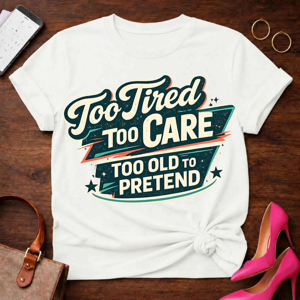 Too Old To Pretend T-Shirt