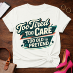 Too Old To Pretend T-Shirt