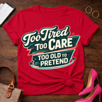 Too Old To Pretend T-Shirt