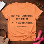 Don't Confuse My Calm with Agreement T-Shirt