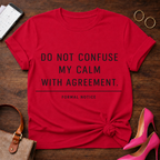 Don't Confuse My Calm with Agreement T-Shirt