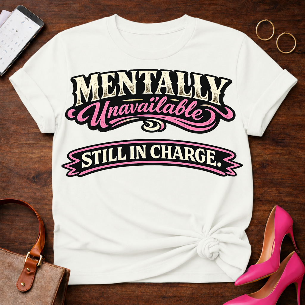 Mentally Unavailable. Still In Charge. Graphic T-Shirt