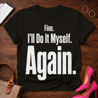 Fine. I'll Do It Myself. Again Graphic T-Shirt