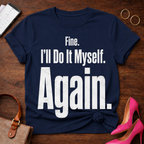 Fine. I'll Do It Myself. Again Graphic T-Shirt
