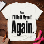 Fine. I'll Do It Myself. Again Graphic T-Shirt