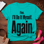 Fine. I'll Do It Myself. Again Graphic T-Shirt
