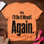 Fine. I'll Do It Myself. Again Graphic T-Shirt