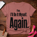 Fine. I'll Do It Myself. Again Graphic T-Shirt