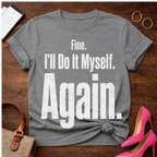 Fine. I'll Do It Myself. Again Graphic T-Shirt