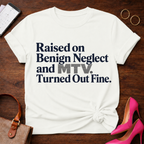 Raised on Benign Neglect. Turned out Fine Graphic T-Shirt
