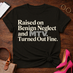 Raised on Benign Neglect. Turned out Fine Graphic T-Shirt