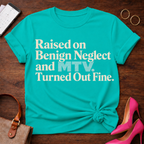 Raised on Benign Neglect. Turned out Fine Graphic T-Shirt