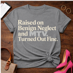 Raised on Benign Neglect. Turned out Fine Graphic T-Shirt