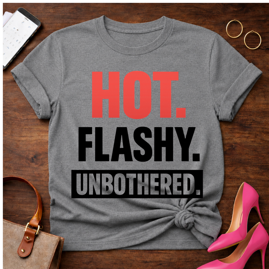 HOT. FLASHY. UNBOTHERED Graphic T-Shirt