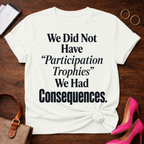 T-Shirt — "We Did Not Have 'Participation Trophies' We Had Consequences." Vintage Quote Tee