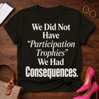 T-Shirt — "We Did Not Have 'Participation Trophies' We Had Consequences." Vintage Quote Tee