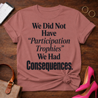 T-Shirt — "We Did Not Have 'Participation Trophies' We Had Consequences." Vintage Quote Tee